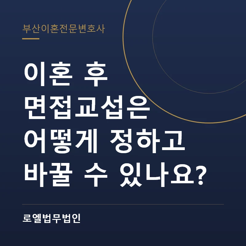 이혼 후 면접교섭은 어떻게 정하고 바꿀 수 있나요? 로엘법무법인