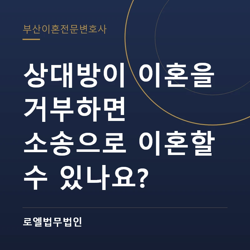 상대방이 이혼을 거부하면 소송으로 이혼할 수 있나요? 로엘법무법인